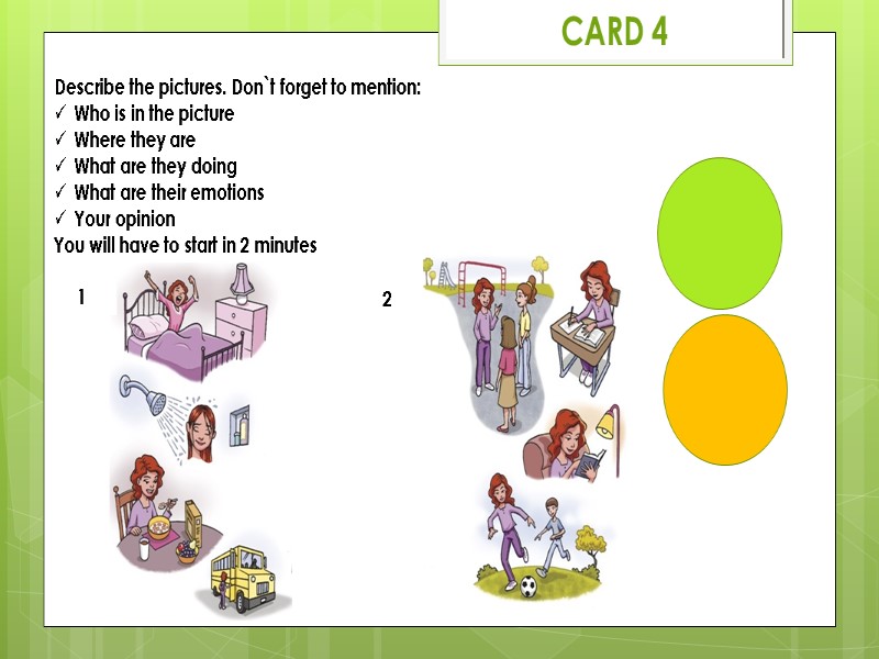 CARD 4 1 2 Describe the pictures. Don`t forget to mention: Who is in